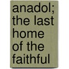 Anadol; The Last Home Of The Faithful door James Skene