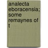 Analecta Eboracensia; Some Remaynes Of T door Thomas Widdrington