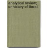 Analytical Review; Or History Of Literat by Unknown Author