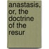 Anastasis, Or, The Doctrine Of The Resur
