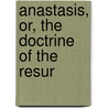Anastasis, Or, The Doctrine Of The Resur door Former George Bush