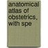 Anatomical Atlas Of Obstetrics, With Spe