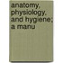 Anatomy, Physiology, And Hygiene; A Manu