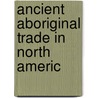 Ancient Aboriginal Trade In North Americ door Charles Rau