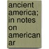Ancient America; In Notes On American Ar