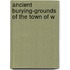 Ancient Burying-Grounds Of The Town Of W