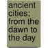 Ancient Cities; From The Dawn To The Day