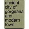 Ancient City Of Gorgeana And Modern Town by George Alexander Emery