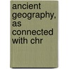 Ancient Geography, As Connected With Chr by Emma Willard