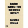 Ancient Hymns, From The Roman Breviary door Catholic Church