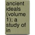 Ancient Ideals (Volume 1); A Study Of In