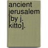 Ancient Jerusalem [By J. Kitto]. by John Kitto