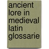 Ancient Lore In Medieval Latin Glossarie door William Lindesay