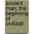 Ancient Man; The Beginning Of Civilizati