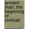 Ancient Man; The Beginning Of Civilizati door Hendrik Willem Van Loon