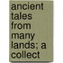 Ancient Tales From Many Lands; A Collect