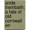 Ande Trembath; A Tale Of Old Cornwall En door Matthew Stanley Kemp