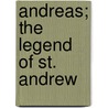 Andreas; The Legend Of St. Andrew by Robert Kilburn Root
