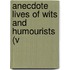 Anecdote Lives Of Wits And Humourists (V