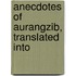 Anecdotes Of Aurangzib, Translated Into
