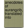Anecdotes Of Aurangzib, Translated Into by Sir Jadunath Sarkar