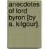 Anecdotes Of Lord Byron [By A. Kilgour].