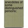 Anecdotes Of Some Distinguished Persons; by William Seward