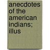 Anecdotes Of The American Indians; Illus by Author Of Evening in Boston