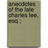 Anecdotes Of The Late Charles Lee, Esq.;