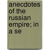 Anecdotes Of The Russian Empire; In A Se by William Richardson