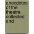 Anecdotes Of The Theatre. Collected And