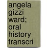 Angela Gizzi Ward; Oral History Transcri by Angela Gizzi Ward