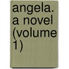 Angela. A Novel (Volume 1) door Anne Marsh-Caldwell