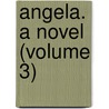 Angela. A Novel (Volume 3) door Anne Marsh-Caldwell