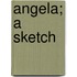 Angela; A Sketch