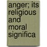 Anger; Its Religious And Moral Significa