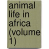 Animal Life In Africa (Volume 1) door James Stevenson-Hamilton