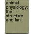 Animal Physiology; The Structure And Fun