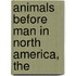 Animals Before Man In North America, The