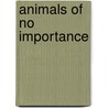 Animals Of No Importance by Douglas Dewar