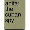 Anita; The Cuban Spy door Gilson Willets