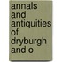 Annals And Antiquities Of Dryburgh And O