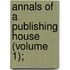 Annals Of A Publishing House (Volume 1);
