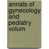 Annals Of Gynecology And Pediatry  Volum door General Books
