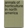 Annals Of Horticulture In North America door Bailey