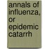 Annals Of Influenza, Or Epidemic Catarrh