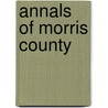 Annals Of Morris County by Joseph Farrand Tuttle
