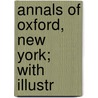 Annals Of Oxford, New York; With Illustr door Galpin