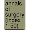 Annals Of Surgery (Index 1-50) door General Books