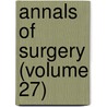 Annals Of Surgery (Volume 27) door General Books